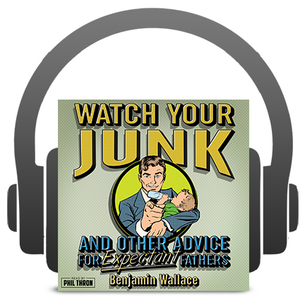 Watch Your Junk and Other Advice for Expectant Fathers (Audiobook) - Benjamin Wallace Books